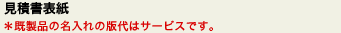 見積書表紙 *既製品の名入れの版代はサービスです。